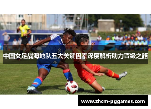 中国女足战海地队五大关键因素深度解析助力晋级之路