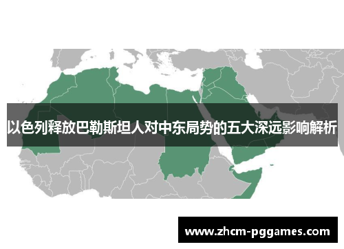 以色列释放巴勒斯坦人对中东局势的五大深远影响解析