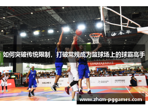 如何突破传统限制，打破常规成为篮球场上的球霸高手