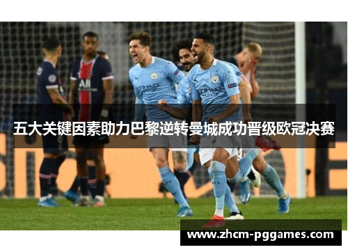 五大关键因素助力巴黎逆转曼城成功晋级欧冠决赛