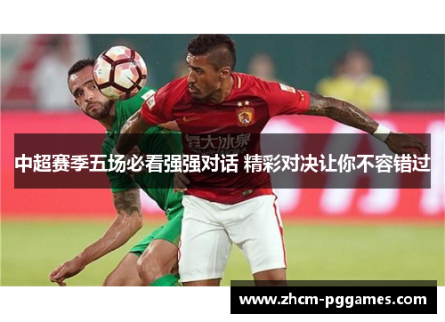 中超赛季五场必看强强对话 精彩对决让你不容错过
