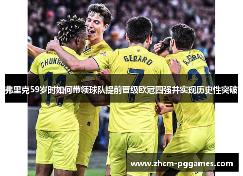 弗里克59岁时如何带领球队提前晋级欧冠四强并实现历史性突破