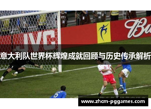 意大利队世界杯辉煌成就回顾与历史传承解析