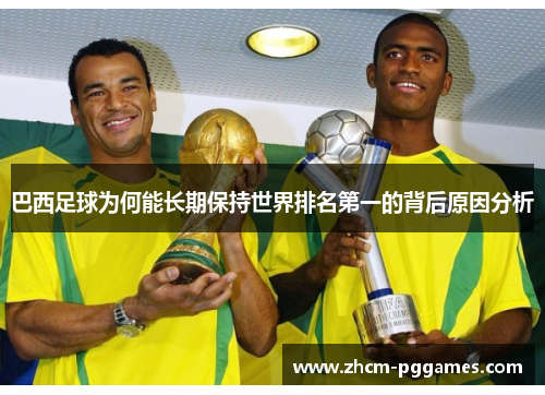巴西足球为何能长期保持世界排名第一的背后原因分析