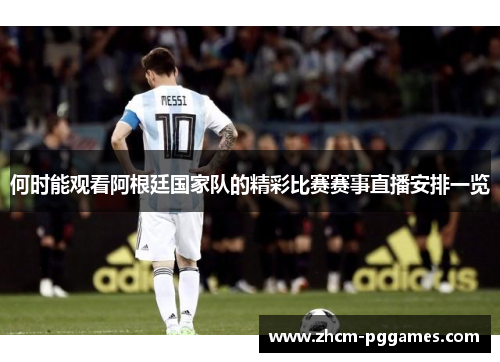 何时能观看阿根廷国家队的精彩比赛赛事直播安排一览