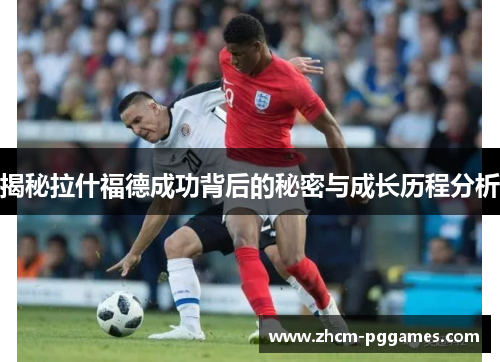 揭秘拉什福德成功背后的秘密与成长历程分析