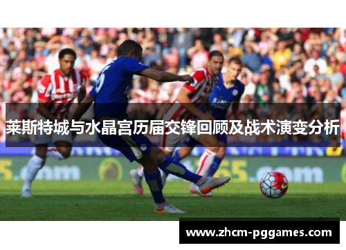 莱斯特城与水晶宫历届交锋回顾及战术演变分析