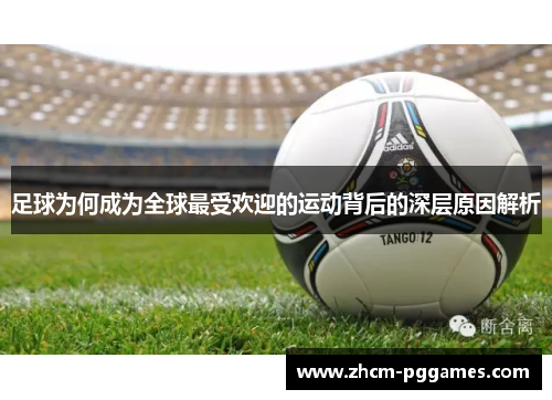 足球为何成为全球最受欢迎的运动背后的深层原因解析