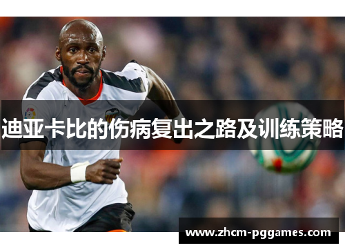 迪亚卡比的伤病复出之路及训练策略