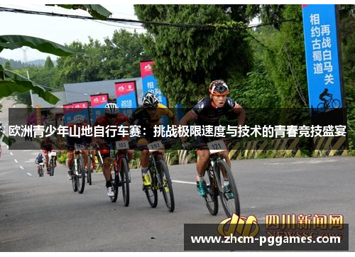 欧洲青少年山地自行车赛：挑战极限速度与技术的青春竞技盛宴