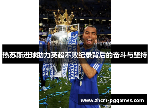 热苏斯进球助力英超不败纪录背后的奋斗与坚持