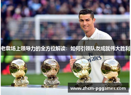 老詹场上领导力的全方位解读：如何引领队友成就伟大胜利